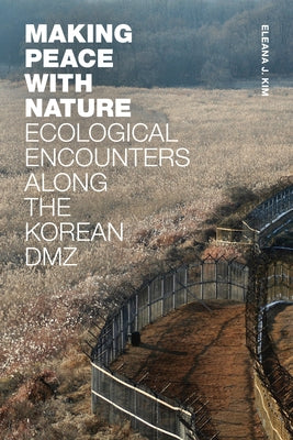 Making Peace with Nature: Ecological Encounters along the Korean DMZ Paperback Duke University Press