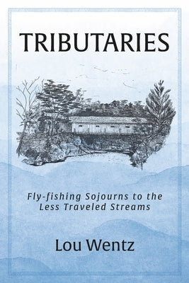 Tributaries: Fly-Fishing Sojourns to the Less Traveled Streams Paperback Bookbaby