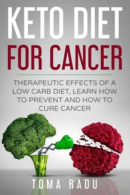 Keto Diet for Cancer: Therapeutic Effects of a Low Carb Diet, Learn How to Prevent and How to Cure Cancer Paperback Createspace Independent Publishing Platform