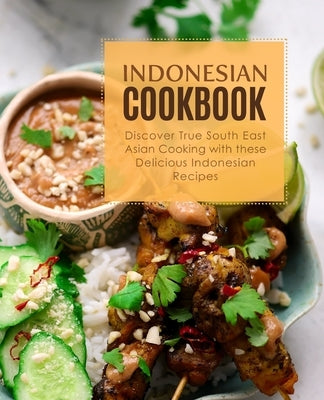 Indonesian Cookbook: Discover True South East Asian Cooking with Delicious Indonesian Recipes Paperback Independently Published