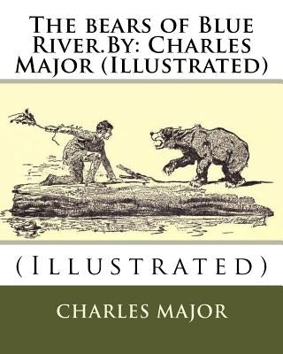 The bears of Blue River.By: Charles Major (Illustrated) Paperback Createspace Independent Publishing Platform