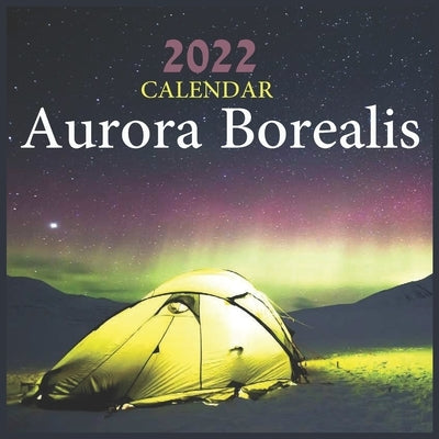 Aurora Borealis Calendar 2022: Northern Lights Calendar, Monthly Calendar (Calendars 2022)12-Month Calendar 2022 Paperback Independently Published
