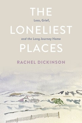 The Loneliest Places: Loss, Grief, and the Long Journey Home Paperback Three Hills