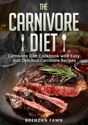 The Carnivore Diet: Carnivore Diet Cookbook with Easy and Delicious Carnivore Recipes Paperback Independently Published