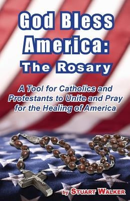God Bless America: The Rosary: A Tool for Catholics and Protestants to Unite and Pray for the Healing of America Paperback Walker Ministries, LLC