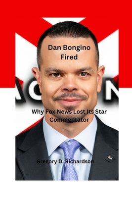Dan Bongino Fired: Why Fox News Lost Its Star Commentator Paperback Independently Published