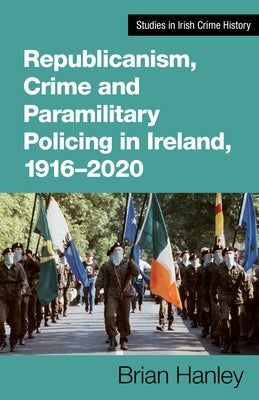 Republicanism, Crime and Paramilitary Policing, 1916-2020 Paperback Cork University Press