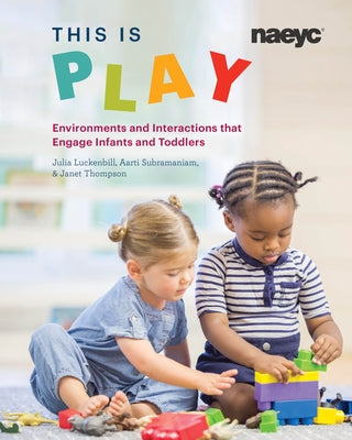 This Is Play: Environments and Interactions That Engage Infants and Toddlers Paperback National Association for the Education of You