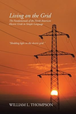 Living on the Grid: The Fundamentals of the North American Electric Grids in Simple Language Paperback iUniverse