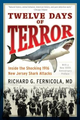 Twelve Days of Terror: Inside the Shocking 1916 New Jersey Shark Attacks Paperback Lyons Press