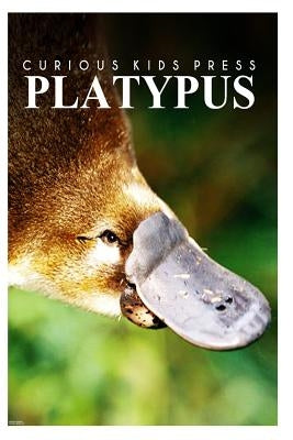 Platypus - Curious Kids Press: Kids book about animals and wildlife, Children's books 4-6 Paperback Createspace Independent Publishing Platform