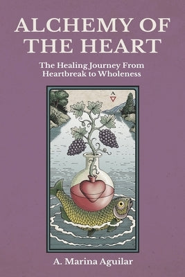 Alchemy of the Heart: The Healing Journey From Heartbreak to Wholeness Paperback Chiron Publications