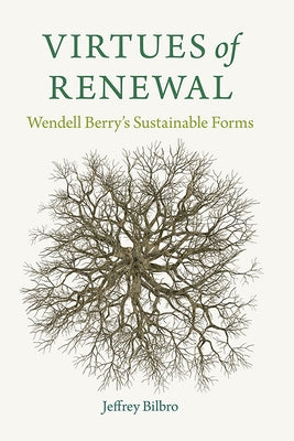 Virtues of Renewal: Wendell Berry's Sustainable Forms Paperback University Press of Kentucky