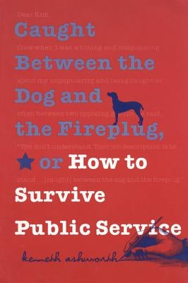 Caught Between the Dog and the Fireplug, or How to Survive Public Service Paperback Georgetown University Press