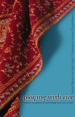 Playing With Fire: Feminist Thought And Activism Through Seven Lives In India Paperback University of Minnesota Press