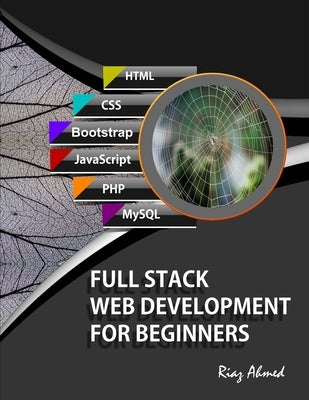 Full Stack Web Development For Beginners: Learn Ecommerce Web Development Using HTML5, CSS3, Bootstrap, JavaScript, MySQL, and PHP Paperback Independently Published