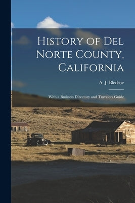 History of Del Norte County, California: With a Business Directory and Travelers Guide Paperback Legare Street Press