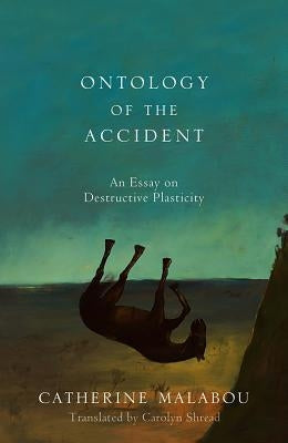 The Ontology of the Accident: An Essay on Destructive Plasticity Paperback Polity Press