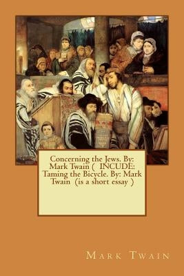 Concerning the Jews. By: Mark Twain ( INCUDE: Taming the Bicycle. By: Mark Twain (is a short essay ) Paperback Createspace Independent Publishing Platform