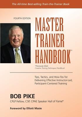 Master Trainer Handbook: Tips, Tactics, and How-Tos for Delivering Effective Instructor-Led, Participant-Centered Training Paperback HRD Press