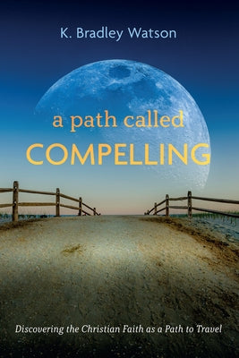 A Path Called Compelling: Discovering the Christian Faith as a Path to Travel Paperback Wipf & Stock Publishers