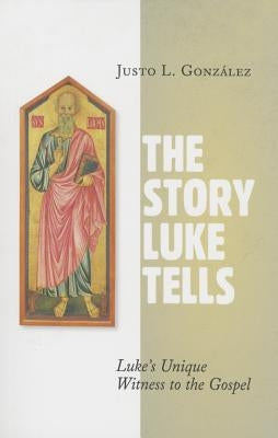 The Story Luke Tells: Luke's Unique Witness to the Gospel William B. Eerdmans Publishing Company