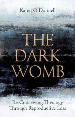 The Dark Womb: Re-Conceiving Theology Through Reproductive Loss Paperback SCM Press