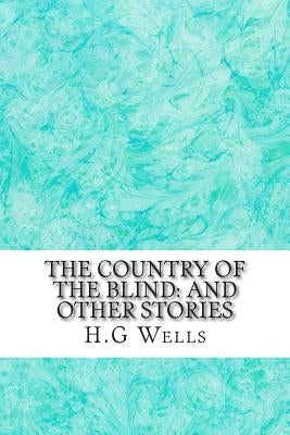 The Country of the Blind: And Other Stories: (H.G Wells Classics Collection) Paperback Createspace Independent Publishing Platform