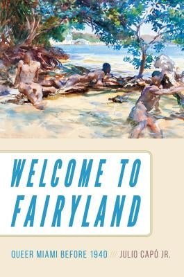 Welcome to Fairyland: Queer Miami Before 1940 Paperback University of North Carolina Press