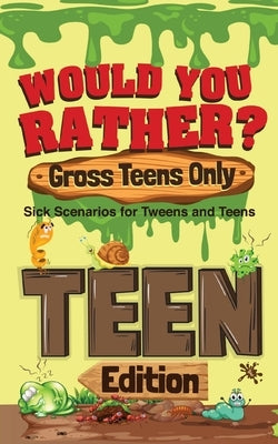 Would You Rather? Gross Teens Only: Sick Scenarios for Tweens and Teens Try Not to Laugh Challenge Group