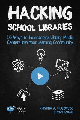 Hacking School Libraries: 10 Ways to Incorporate Library Media Centers into Your Learning Community Paperback Times 10 Publications