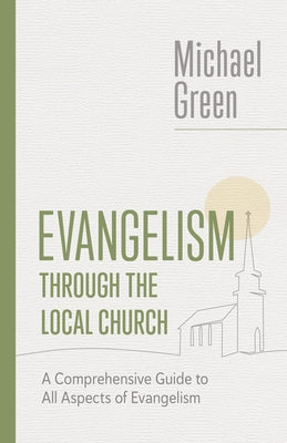 Evangelism Through the Local Church: A Comprehensive Guide to All Aspects of Evangelism Paperback William B. Eerdmans Publishing Company