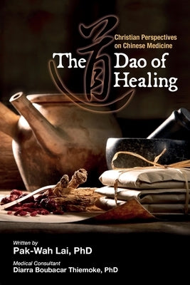The Dao of Healing: Christian Perspectives on Chinese Medicine Paperback Graceworks
