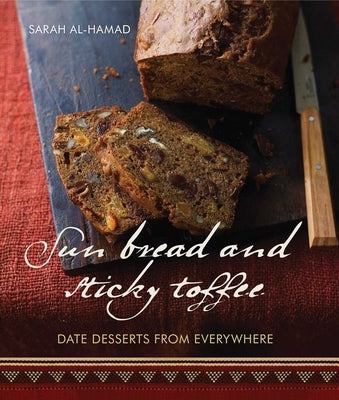 Sun Bread and Sticky Toffee: Date Desserts from Everywhere: 10th Anniversary Edition Paperback Interlink Books