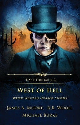West of Hell: Weird Western Horror Stories by Moore, James A.
