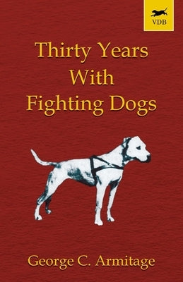 Thirty Years with Fighting Dogs (Vintage Dog Books Breed Classic - American Pit Bull Terrier) Paperback Read Country Book