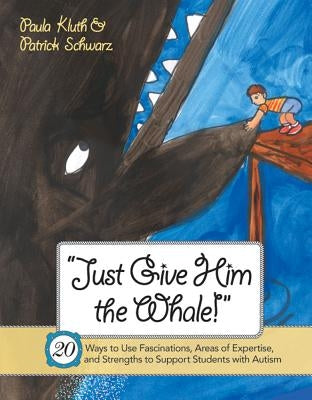 Just Give Him the Whale!: 20 Ways to Use Fascinations, Areas of Expertise, and Strengths to Support Students with Autism Paperback Brookes Publishing Company