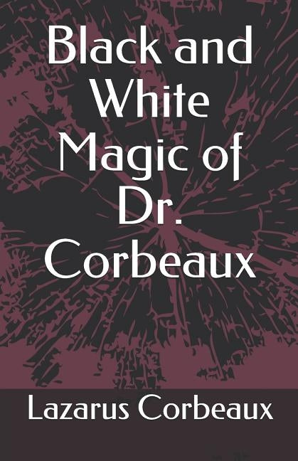 Black and White Magic of Dr. Corbeaux by Corbeaux, Lazarus