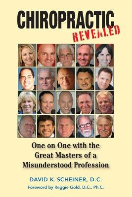 Chiropractic Revealed: One on One with the Great Masters of a Misunderstood Profession Paperback Scribe Doc Publications