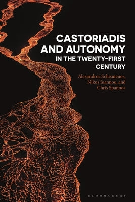 Castoriadis and Autonomy in the Twenty-first Century Paperback Bloomsbury Publishing PLC