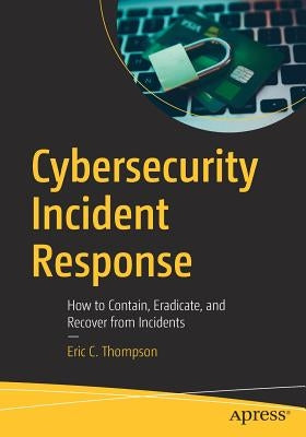 Cybersecurity Incident Response: How to Contain, Eradicate, and Recover from Incidents Paperback Apress