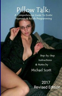Pillow Talk - A Comprehensive Guide To Erotic Hypnosis & Relyfe Programming: 2018 Revised Edition Paperback Createspace Independent Publishing Platform