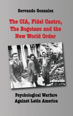 The CIA, Fidel Castro, the Bogotazo and the New World Order: Psychological Warfare Against Latin America Paperback Spooks Books