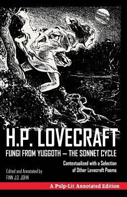 Fungi from Yuggoth, The Sonnet Cycle: A Pulp-Lit Annotated Edition; Contextualized with a Selection of Other Lovecraft Poems Paperback Pulp-Lit Productions