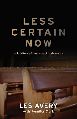 Less Certain Now: A Lifetime of Learning & Unlearning Paperback Lester Avery