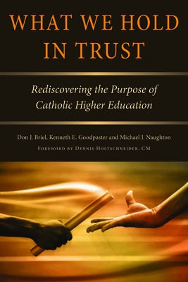 What We Hold in Trust: Rediscovering the Purpose of Catholic Higher Education Paperback Catholic University of America Press