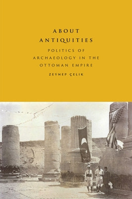 About Antiquities: Politics of Archaeology in the Ottoman Empire Paperback University of Texas Press