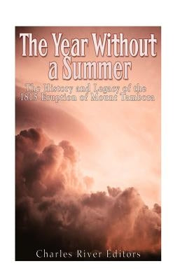 The Year Without a Summer: The History and Legacy of the 1815 Eruption of Mount Tambora Paperback Createspace Independent Publishing Platform