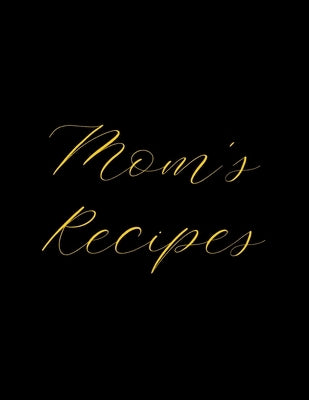 Mom's Recipes: Deluxe Recipe Binder, Cook Book To Write In All your Mother Recipes Paperback Independently Published