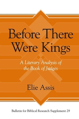 Before There Were Kings: A Literary Analysis of the Book of Judges by Assis, Elie